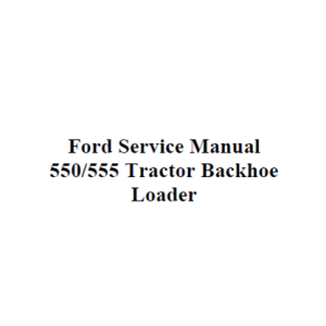 Ford 550, 555 Tractor Loader Backhoe Service Manual